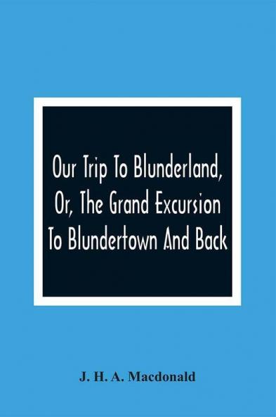 Our Trip To Blunderland Or The Grand Excursion To Blundertown And Back