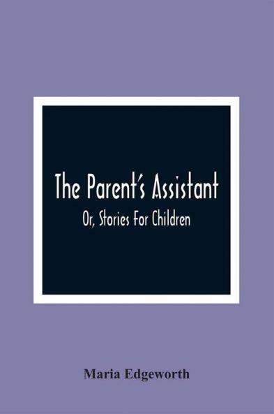 The Parent'S Assistant; Or Stories For Children