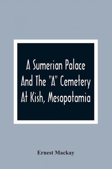 A Sumerian Palace And The A Cemetery At Kish Mesopotamia