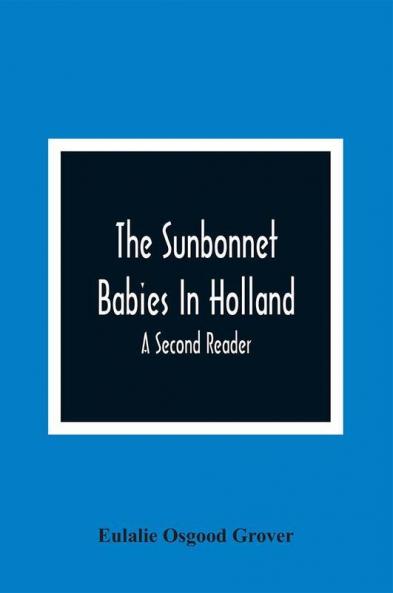 The Sunbonnet Babies In Holland; A Second Reader