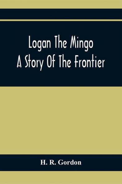 Logan The Mingo; A Story Of The Frontier