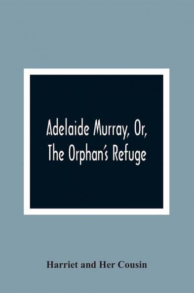 Adelaide Murray Or The Orphan'S Refuge