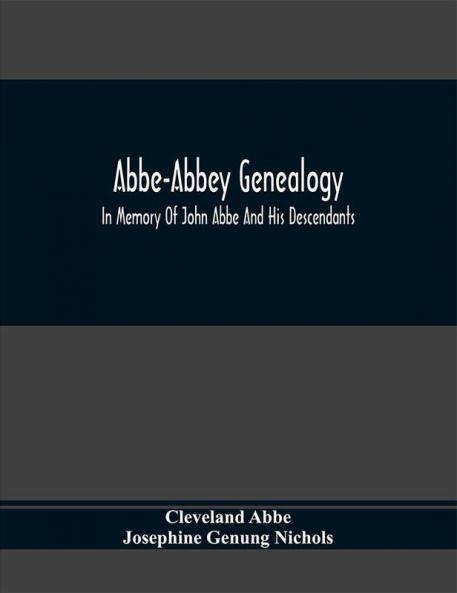 Abbe-Abbey Genealogy In Memory Of John Abbe And His Descendants