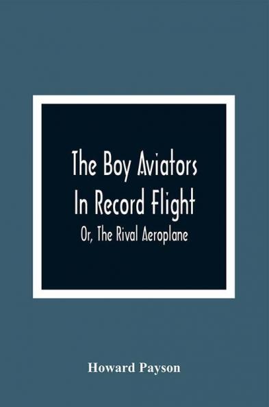 The Boy Aviators In Record Flight; Or The Rival Aeroplane