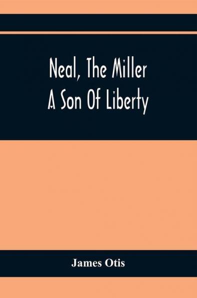 Neal The Miller; A Son Of Liberty