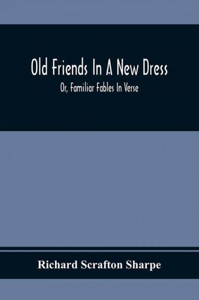 Old Friends In A New Dress; Or Familiar Fables In Verse