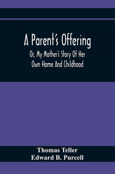 A Parent'S Offering; Or My Mother'S Story Of Her Own Home And Childhood