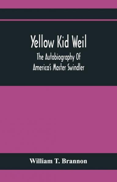 Yellow Kid Weil; The Autobiography Of America'S Master Swindler