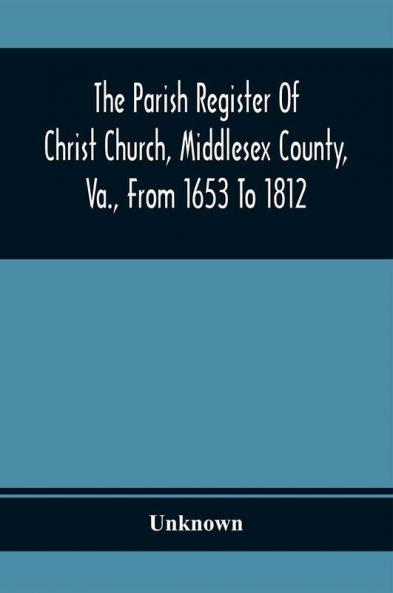 The Parish Register Of Christ Church Middlesex County Va. From 1653 To 1812