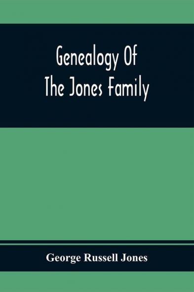 Genealogy Of The Jones Family; First And Only Book Every Written Of The Descendants Of Benjamin Jones Who Immigrated From South Wales More Than 250 Years Ago