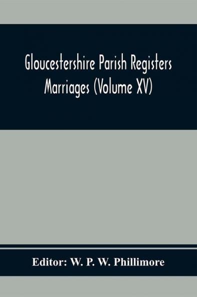Gloucestershire Parish Registers. Marriages (Volume Xv)