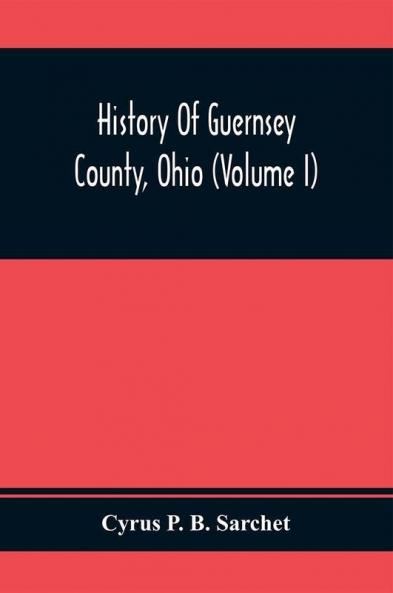 History Of Guernsey County Ohio (Volume I)