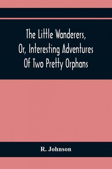 The Little Wanderers Or Interesting Adventures Of Two Pretty Orphans