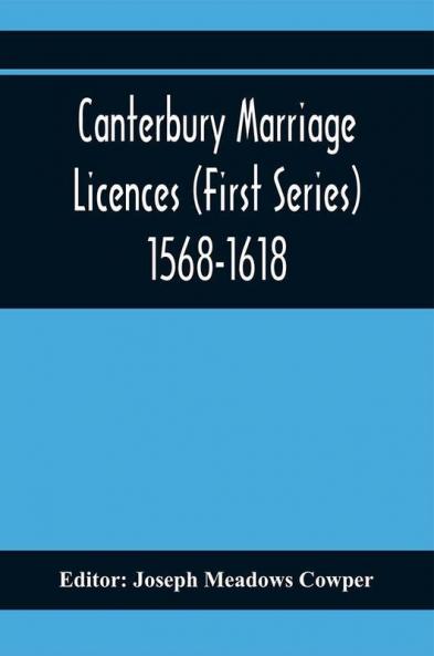 Canterbury Marriage Licences (First Series) 1568-1618