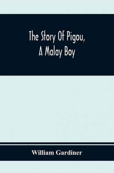 The Story Of Pigou A Malay Boy; Containing All The Incidents And Anecdotes Of His Real Life