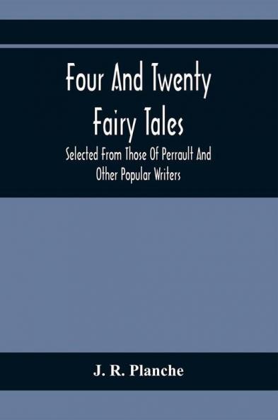 Four And Twenty Fairy Tales; Selected From Those Of Perrault And Other Popular Writers