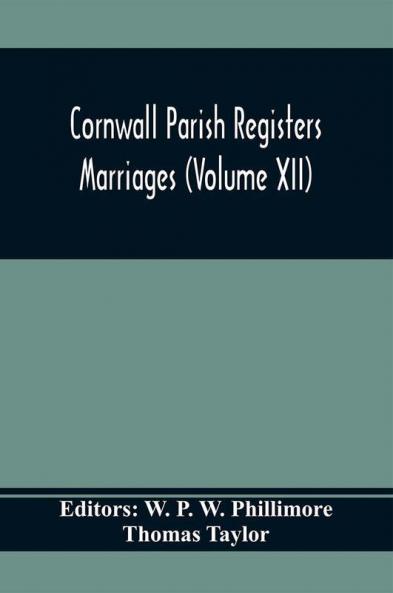 Cornwall Parish Registers. Marriages (Volume Xii)