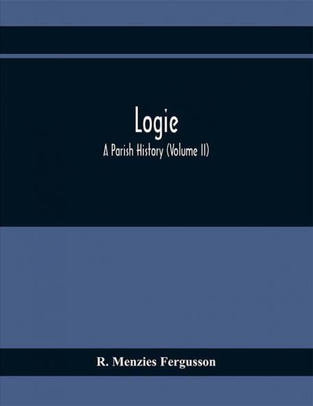 Logie; A Parish History (Volume II)