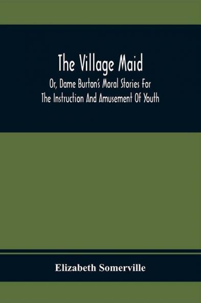 The Village Maid Or Dame Burton'S Moral Stories For The Instruction And Amusement Of Youth
