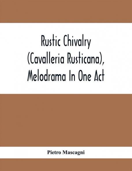 Rustic Chivalry (Cavalleria Rusticana) Melodrama In One Act