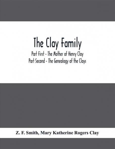 The Clay Family; Part First - The Mother of Henry Clay; Part Second - The Genealogy of the Clays