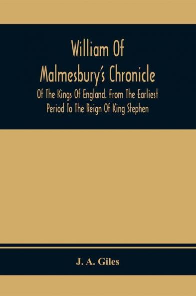 William Of Malmesbury'S Chronicle Of The Kings Of England. From The Earliest Period To The Reign Of King Stephen