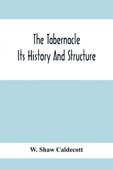 The Tabernacle; Its History And Structure