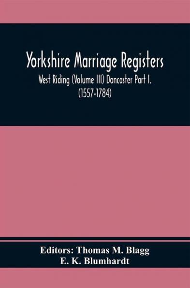 Yorkshire Marriage Registers. West Riding (Volume Iii) Doncaster Part I. (1557-1784)