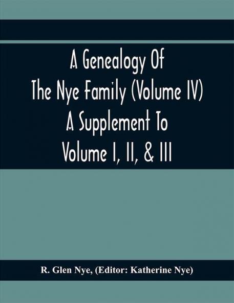 A Genealogy Of The Nye Family (Volume Iv) A Supplement To Volume I Ii & Iii