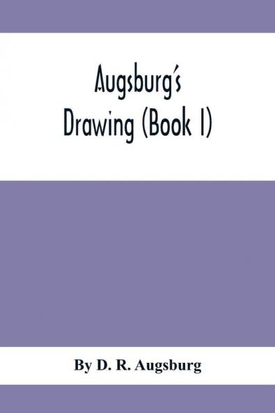 Augsburg'S Drawing (Book I); A Text Book Designed To Teach Drawing And Color In The First Second And Third Grades