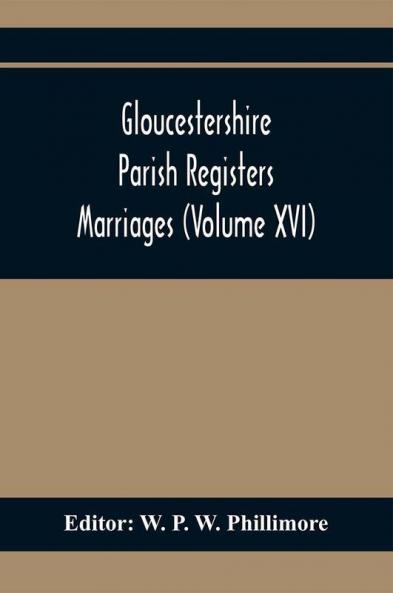 Gloucestershire Parish Registers. Marriages (Volume Xvi)