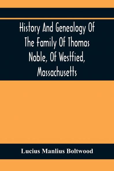 History And Genealogy Of The Family Of Thomas Noble Of Westfied Massachusetts