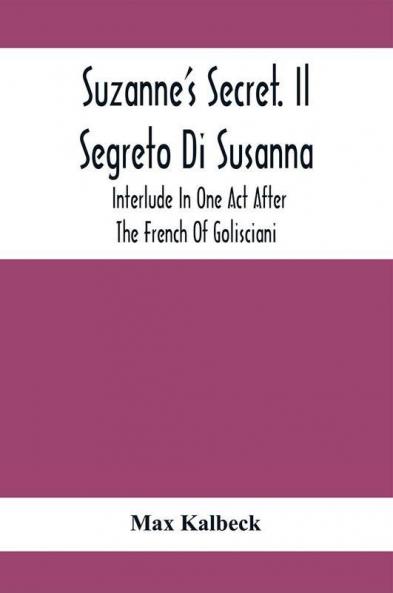 Suzanne'S Secret. Il Segreto Di Susanna; Interlude In One Act After The French Of Golisciani