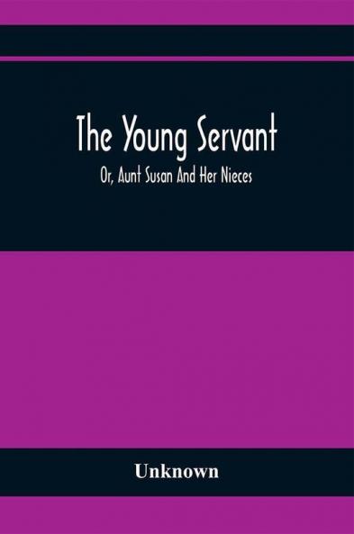 The Young Servant; Or Aunt Susan And Her Nieces