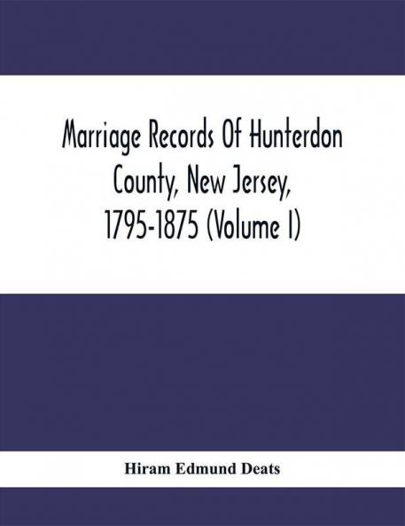Marriage Records Of Hunterdon County New Jersey 1795-1875 (Volume I)