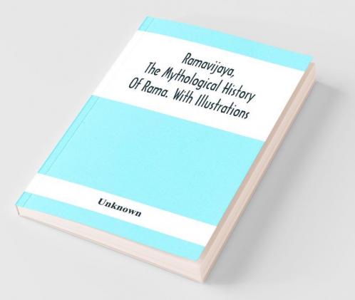 Ramavijaya The Mythological History Of Rama. With Illustrations