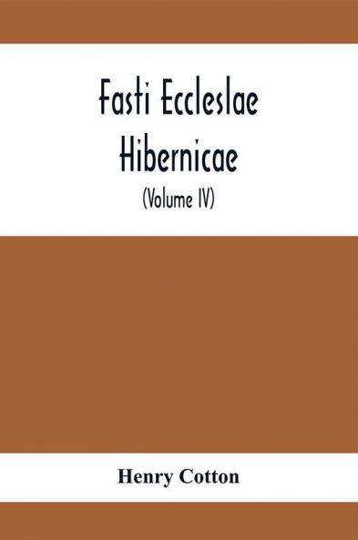 Fasti Eccleslae Hibernicae; The Succession Of The Prelates And Members Of The Cathedral Bodies In Ireland (Volume Iv) The Province Of Connaught