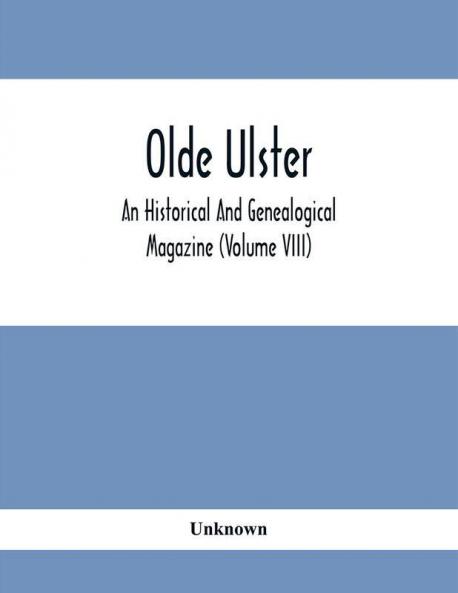 Olde Ulster : An Historical And Genealogical Magazine (Volume Viii)