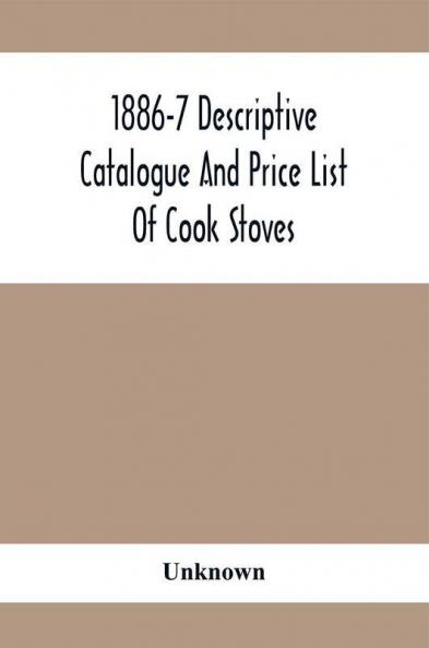 1886-7 Descriptive Catalogue And Price List Of Cook Stoves Ranges Art Garland Stoves And Ranges Hollowware Etc.