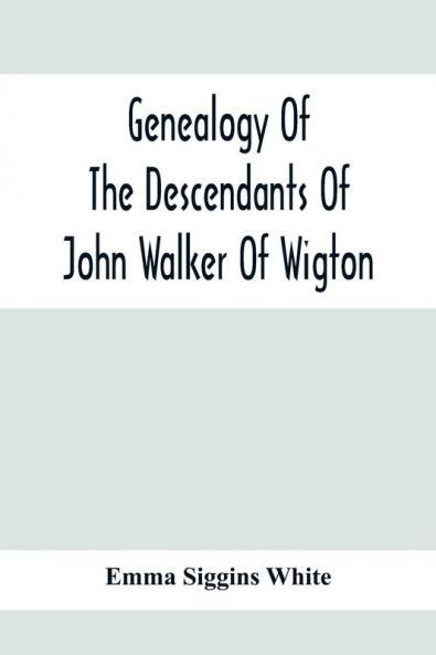 Genealogy Of The Descendants Of John Walker Of Wigton Scotland With Records Of A Few Allied Families