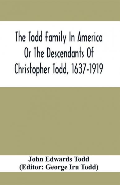 The Todd Family In America Or The Descendants Of Christopher Todd 1637-1919