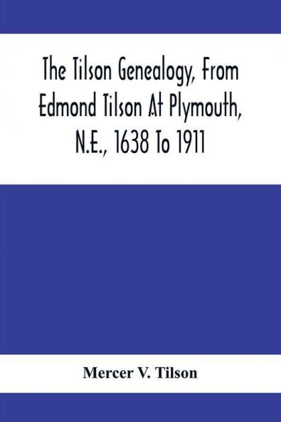 The Tilson Genealogy From Edmond Tilson At Plymouth N.E. 1638 To 1911; With Brief Sketches Of The Family In England Back To 1066. Also Brief Account To Waterman Murdock Bartlett Turner Winslow Sturtevant Keith And Parris Families Allied Wit