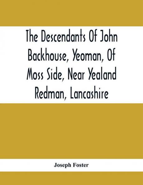 The Descendants Of John Backhouse Yeoman Of Moss Side Near Yealand Redman Lancashire