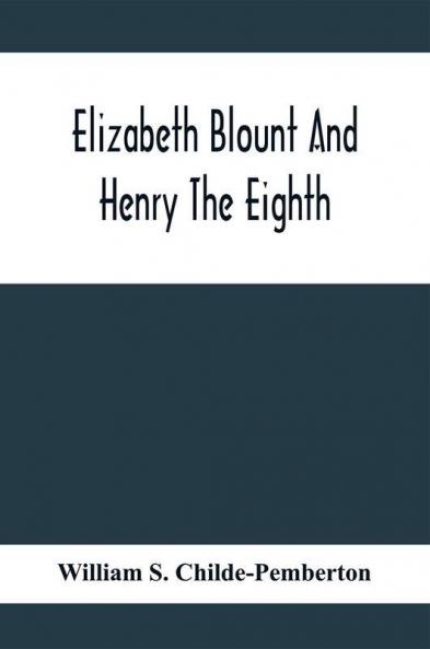 Elizabeth Blount And Henry The Eighth With Some Account Of Her Surroundings