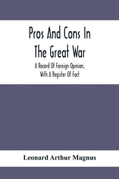 Pros And Cons In The Great War; A Record Of Foreign Opinion With A Register Of Fact