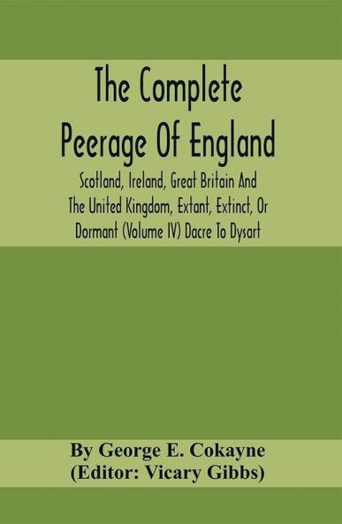 The Complete Peerage Of England Scotland Ireland Great Britain And The United Kingdom Extant Extinct Or Dormant (Volume Iv) Dacre To Dysart