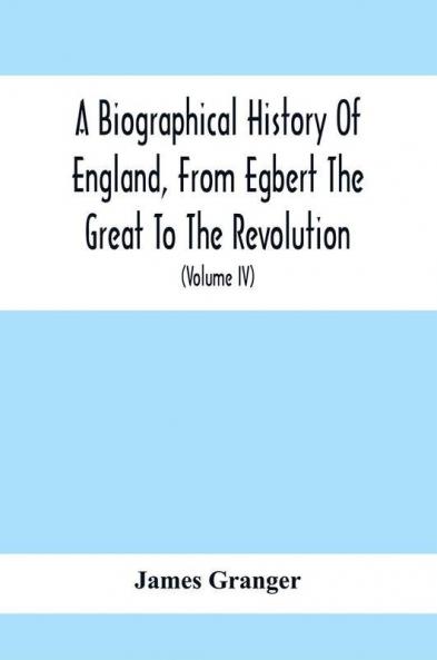 A Biographical History Of England From Egbert The Great To The Revolution