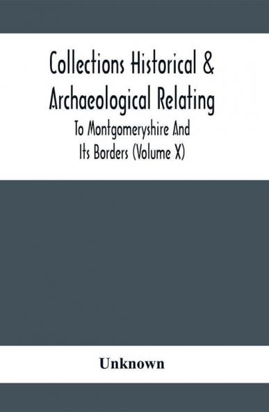 Collections Historical & Archaeological Relating To Montgomeryshire And Its Borders (Volume X)