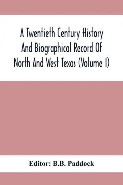A Twentieth Century History And Biographical Record Of North And West Texas (Volume I)