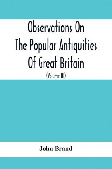 Observations On The Popular Antiquities Of Great Britain